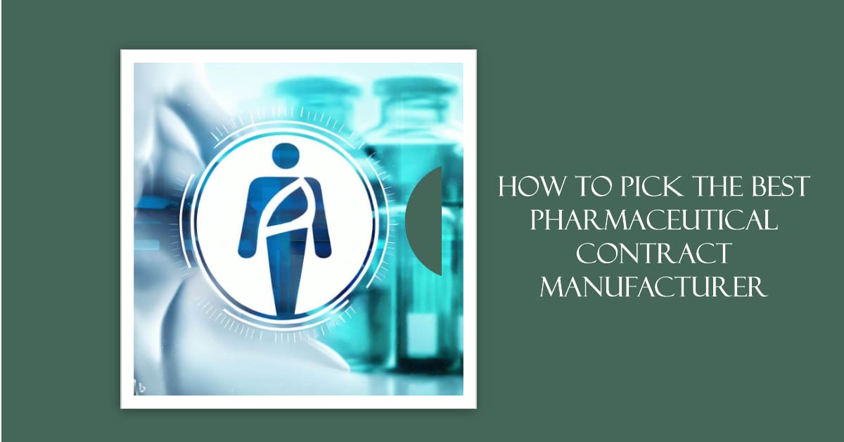 How to Pick the Best Pharmaceutical Contract Manufacturer