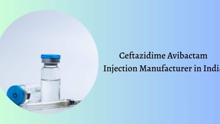 Third Party Ceftazidime Avibactam Injection Manufacturer in India
